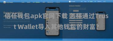 信任钱包apk官网下载 怎样通过Trust Wallet导入其他钱包的财富？