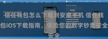 信任钱包怎么下载到安卓手机 信任钱包iOS下载指南，保险您的数字钞票安全