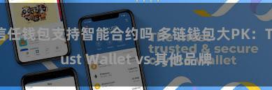 信任钱包支持智能合约吗 多链钱包大PK：Trust Wallet vs 其他品牌