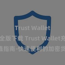 Trust Wallet官方安全版下载 Trust Wallet充值指南-快速便利的加密货币储值攻略